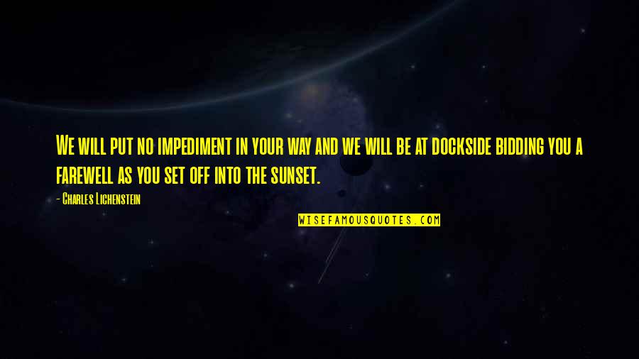 Saunters Quotes By Charles Lichenstein: We will put no impediment in your way