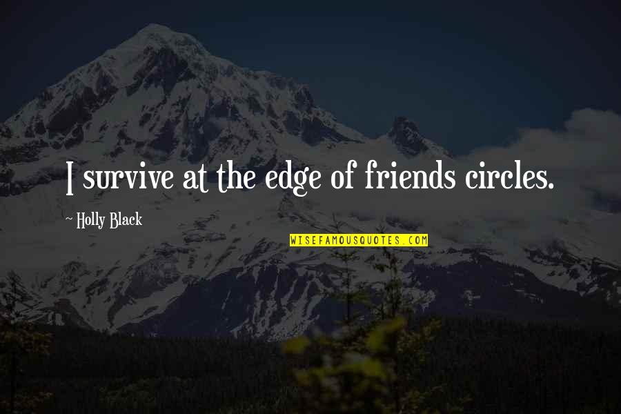 Saunters Synonym Quotes By Holly Black: I survive at the edge of friends circles. Saunters Synonym Quotes By Holly Black: I survive at the edge of friends circles.