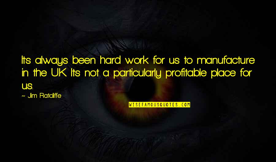 Sauppee Quotes By Jim Ratcliffe: It's always been hard work for us to