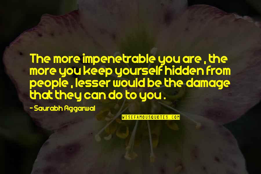 Saurabh Quotes By Saurabh Aggarwal: The more impenetrable you are , the more