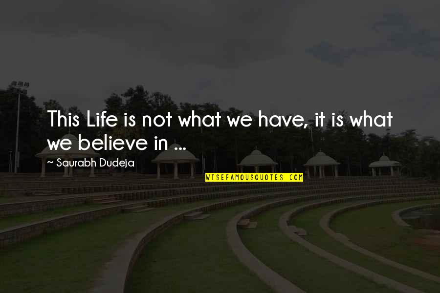 Saurabh Quotes By Saurabh Dudeja: This Life is not what we have, it