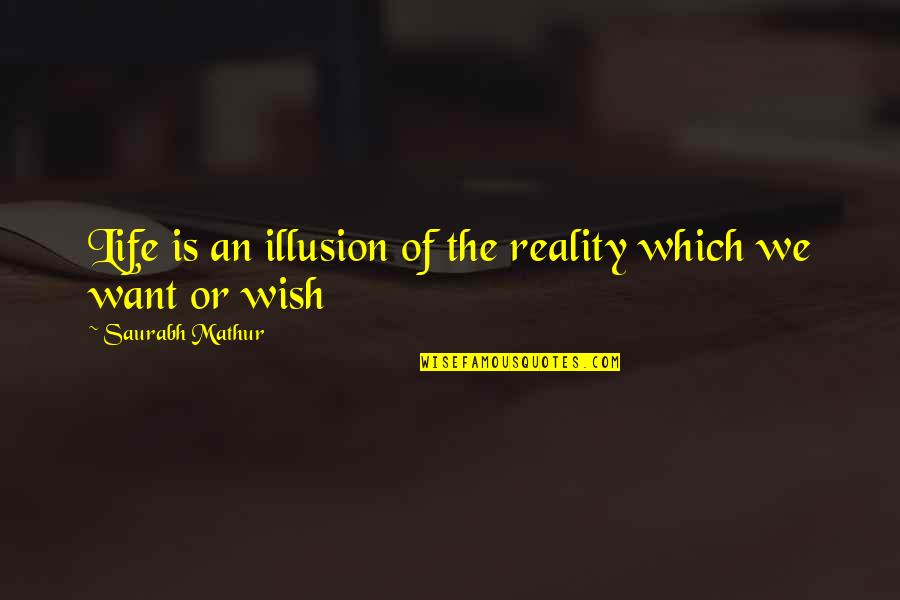 Saurabh Quotes By Saurabh Mathur: Life is an illusion of the reality which