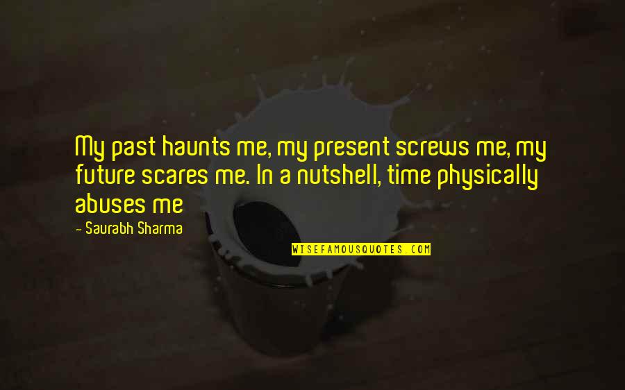 Saurabh Quotes By Saurabh Sharma: My past haunts me, my present screws me,