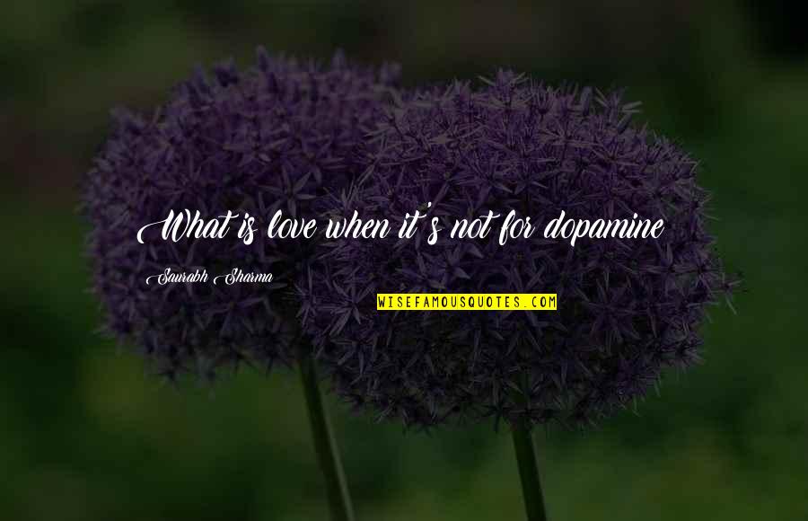 Saurabh Quotes By Saurabh Sharma: What is love when it's not for dopamine?