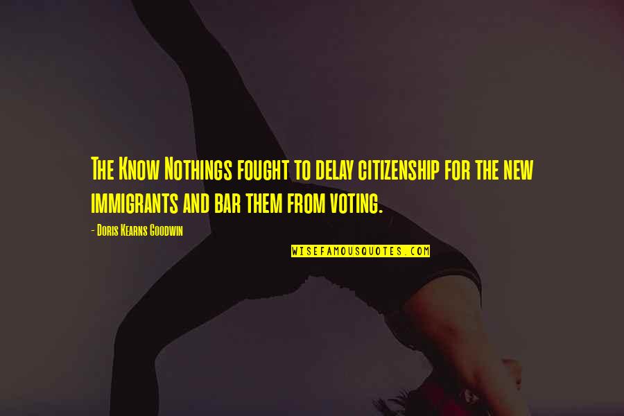 Saurabh Shukla Quotes By Doris Kearns Goodwin: The Know Nothings fought to delay citizenship for Saurabh Shukla Quotes By Doris Kearns Goodwin: The Know Nothings fought to delay citizenship for
