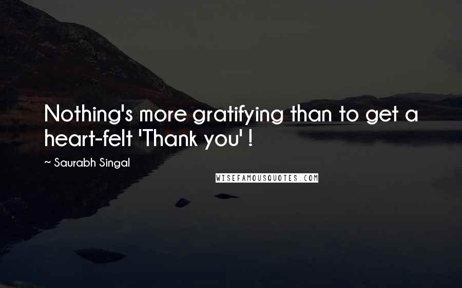 Saurabh Singal quotes: Nothing's more gratifying than to get a heart-felt 'Thank you' !