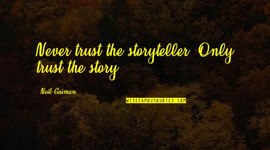 Sauraient Quotes By Neil Gaiman: Never trust the storyteller. Only trust the story. Sauraient Quotes By Neil Gaiman: Never trust the storyteller. Only trust the story.