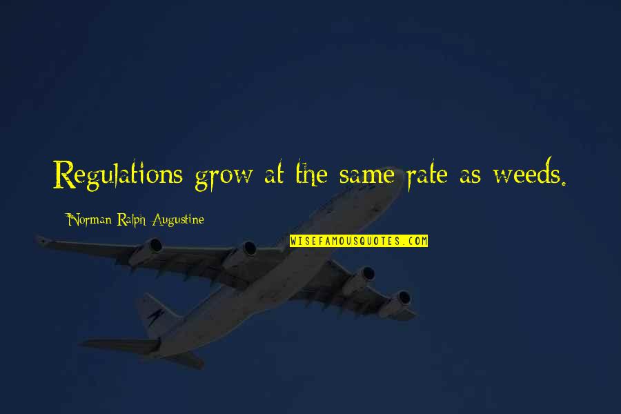 Saurel Quotes By Norman Ralph Augustine: Regulations grow at the same rate as weeds. Saurel Quotes By Norman Ralph Augustine: Regulations grow at the same rate as weeds.