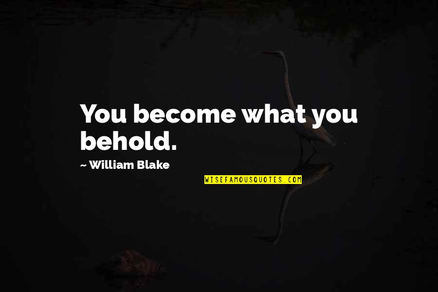 Saurel Quotes By William Blake: You become what you behold. Saurel Quotes By William Blake: You become what you behold.