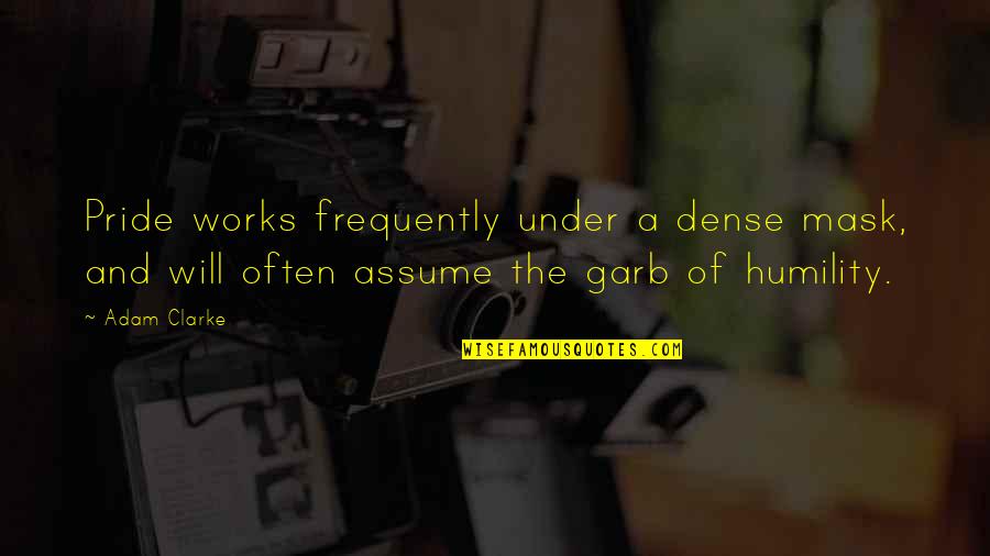 Saurez Vous Quotes By Adam Clarke: Pride works frequently under a dense mask, and