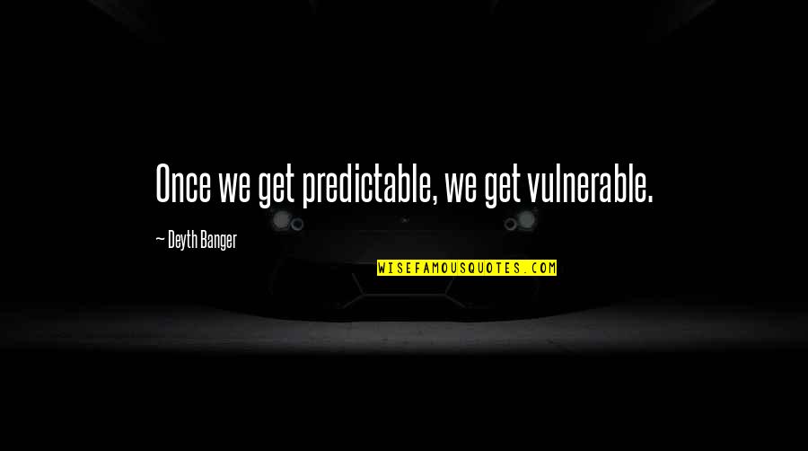 Saurez Vous Quotes By Deyth Banger: Once we get predictable, we get vulnerable.
