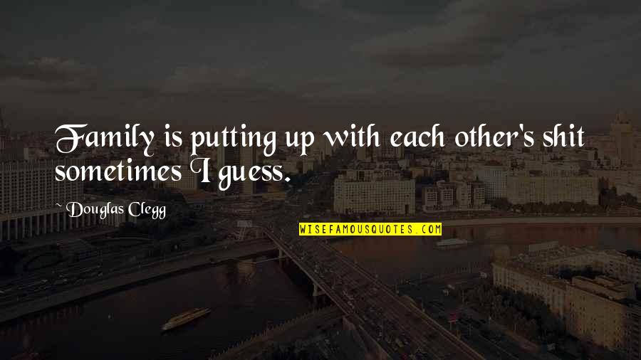 Saurez Vous Quotes By Douglas Clegg: Family is putting up with each other's shit
