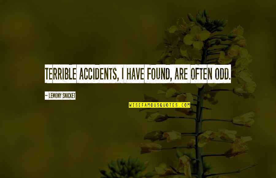 Saurez Vous Quotes By Lemony Snicket: Terrible accidents, I have found, are often odd.