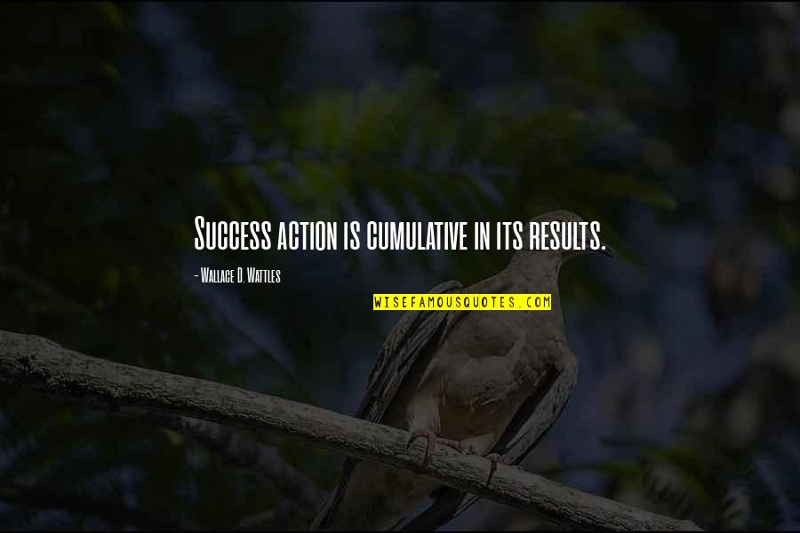 Saurian Tyrannosaurus Quotes By Wallace D. Wattles: Success action is cumulative in its results.