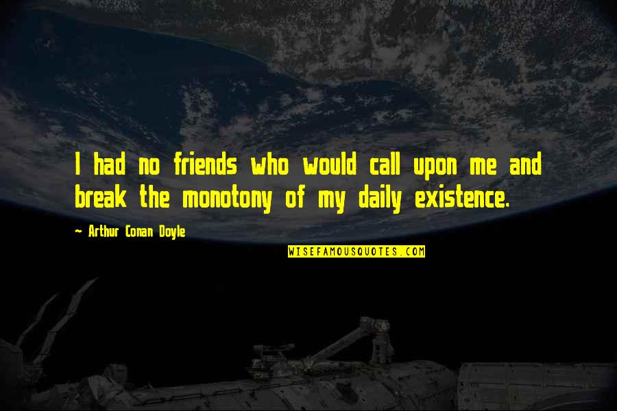 Saurma Gamozaxebit Quotes By Arthur Conan Doyle: I had no friends who would call upon Saurma Gamozaxebit Quotes By Arthur Conan Doyle: I had no friends who would call upon