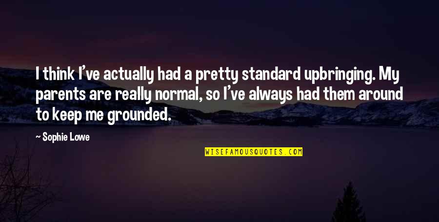 Saurma Gamozaxebit Quotes By Sophie Lowe: I think I've actually had a pretty standard Saurma Gamozaxebit Quotes By Sophie Lowe: I think I've actually had a pretty standard