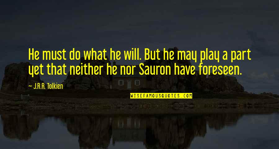 Sauron Quotes By J.R.R. Tolkien: He must do what he will. But he