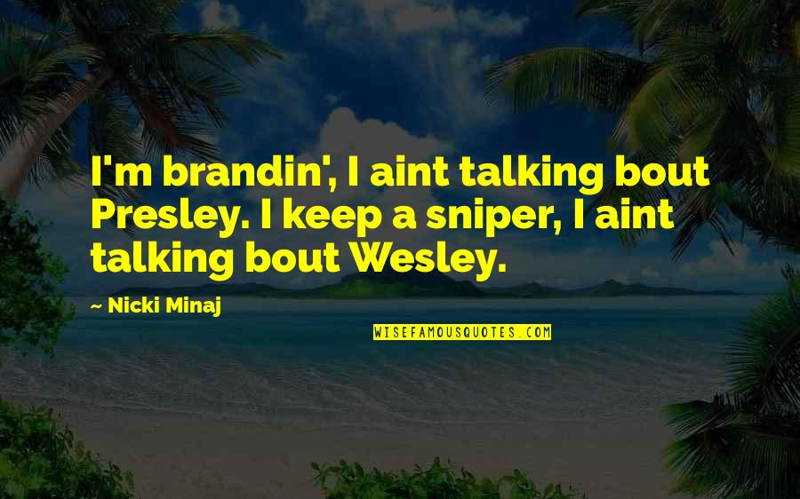 Sauron Quotes By Nicki Minaj: I'm brandin', I aint talking bout Presley. I