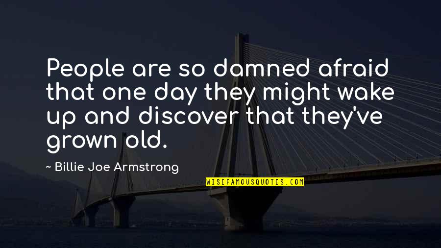 Sausage And Laws Quotes By Billie Joe Armstrong: People are so damned afraid that one day Sausage And Laws Quotes By Billie Joe Armstrong: People are so damned afraid that one day