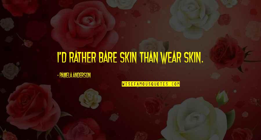 Sausage And Peppers Quotes By Pamela Anderson: I'd rather bare skin than wear skin. Sausage And Peppers Quotes By Pamela Anderson: I'd rather bare skin than wear skin.