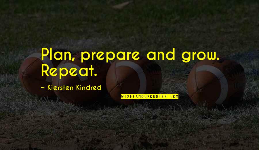 Sausage Dogs Quotes By Kiersten Kindred: Plan, prepare and grow. Repeat.