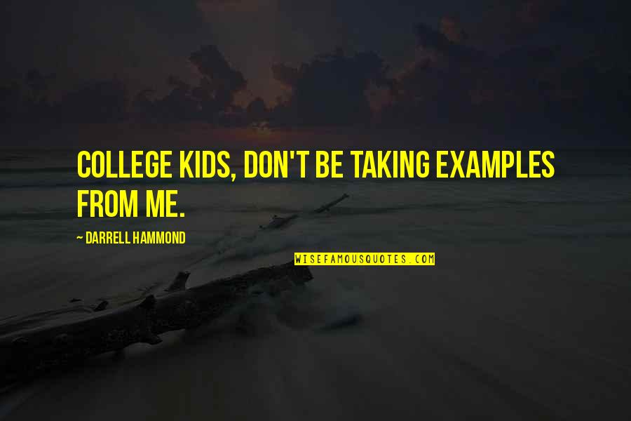 Sausage Making Quotes By Darrell Hammond: College kids, don't be taking examples from me. Sausage Making Quotes By Darrell Hammond: College kids, don't be taking examples from me.