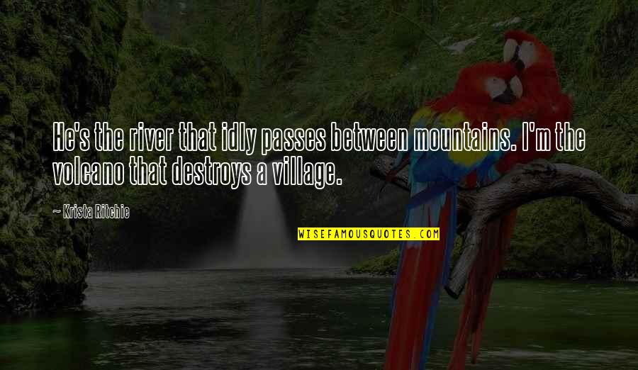 Sausage Making Quotes By Krista Ritchie: He's the river that idly passes between mountains. Sausage Making Quotes By Krista Ritchie: He's the river that idly passes between mountains.