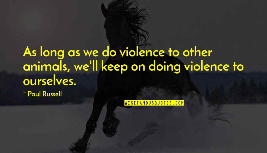 Sausage Party Funny Quotes By Paul Russell: As long as we do violence to other Sausage Party Funny Quotes By Paul Russell: As long as we do violence to other
