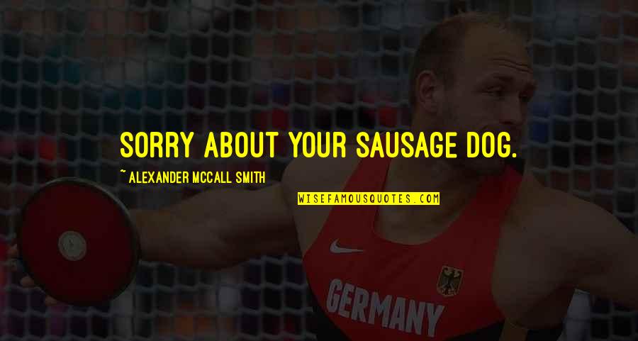Sausage Quotes By Alexander McCall Smith: Sorry about your sausage dog.