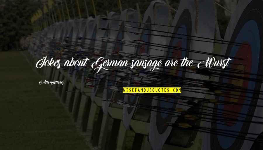Sausage Quotes By Anonymous: Jokes about German sausage are the Wurst