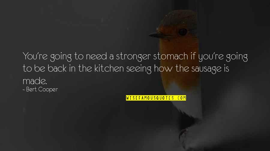 Sausage Quotes By Bert Cooper: You're going to need a stronger stomach if