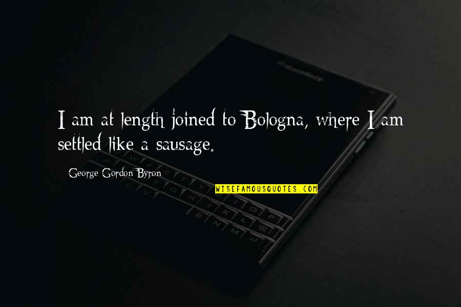 Sausage Quotes By George Gordon Byron: I am at length joined to Bologna, where