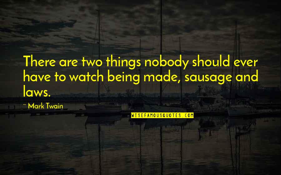 Sausage Quotes By Mark Twain: There are two things nobody should ever have