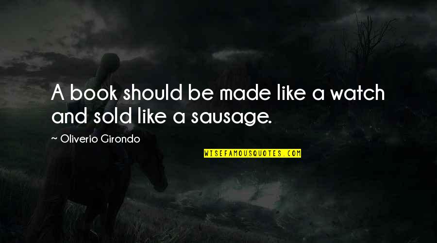 Sausage Quotes By Oliverio Girondo: A book should be made like a watch