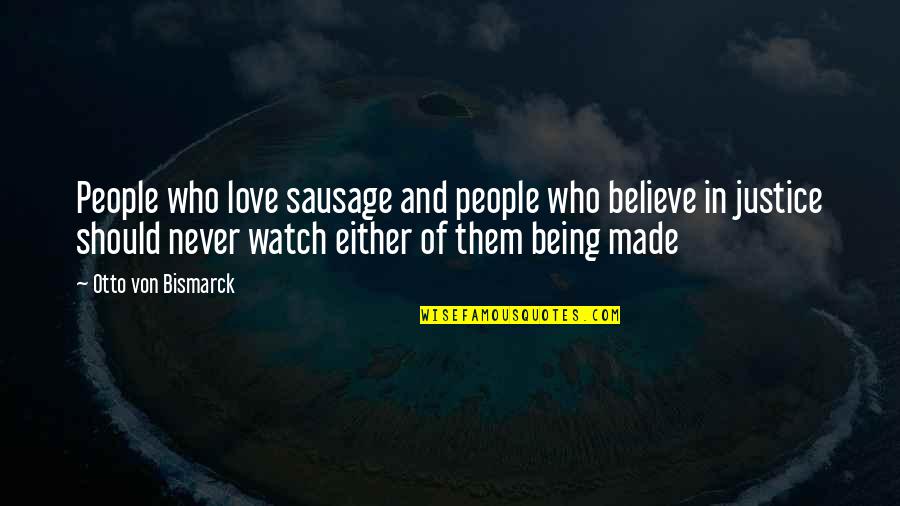 Sausage Quotes By Otto Von Bismarck: People who love sausage and people who believe