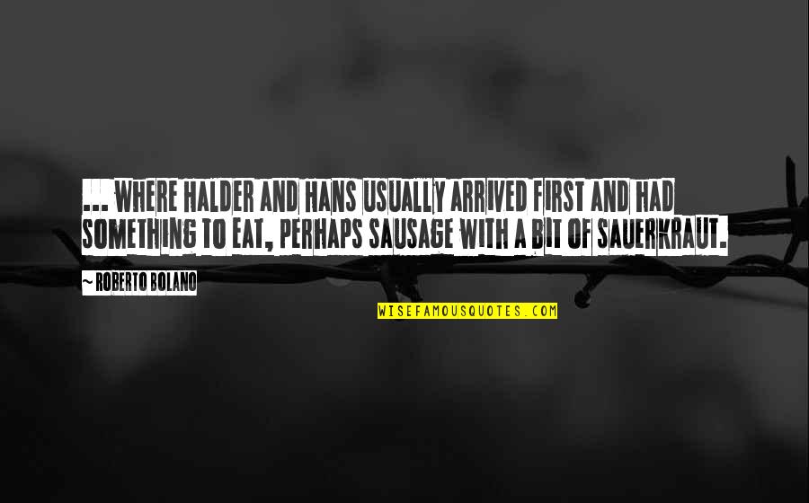 Sausage Quotes By Roberto Bolano: ... where Halder and Hans usually arrived first