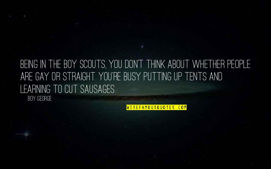 Sausages Quotes By Boy George: Being in the Boy Scouts, you don't think