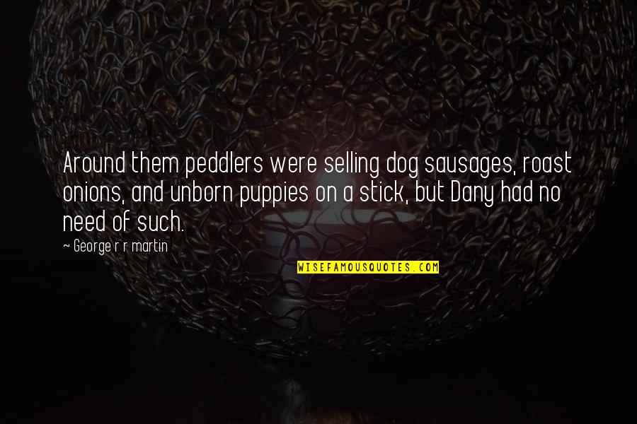 Sausages Quotes By George R R Martin: Around them peddlers were selling dog sausages, roast