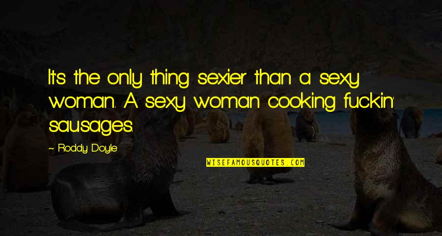 Sausages Quotes By Roddy Doyle: It's the only thing sexier than a sexy