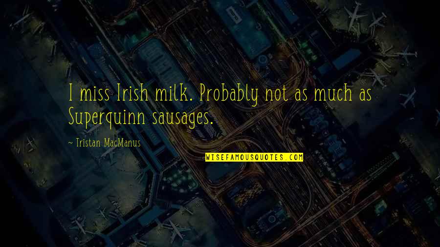 Sausages Quotes By Tristan MacManus: I miss Irish milk. Probably not as much