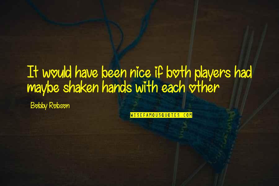 Sausan Abouharb Quotes By Bobby Robson: It would have been nice if both players