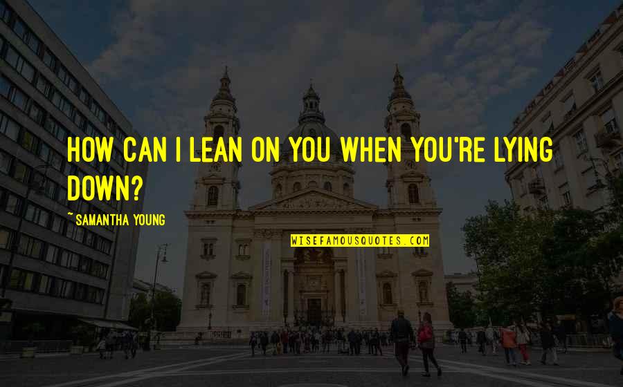 Sausan Abouharb Quotes By Samantha Young: How can I lean on you when you're