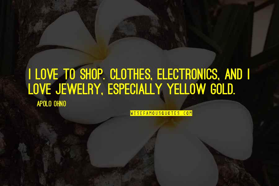 Sausan Rahman Quotes By Apolo Ohno: I love to shop. Clothes, electronics, and I