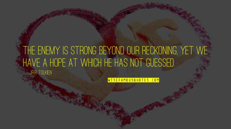 Sausio 13 Quotes By J.R.R. Tolkien: The enemy is strong beyond our reckoning, yet