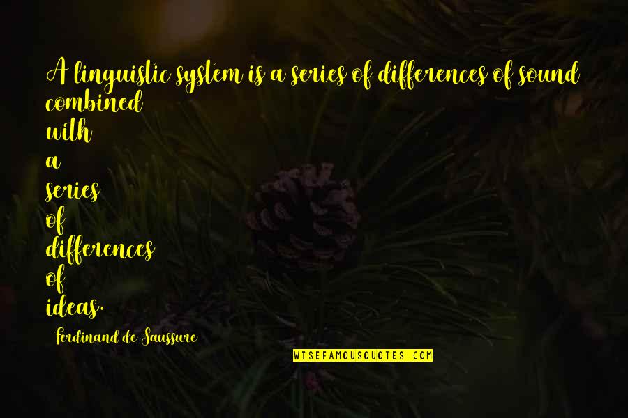 Saussure Quotes By Ferdinand De Saussure: A linguistic system is a series of differences