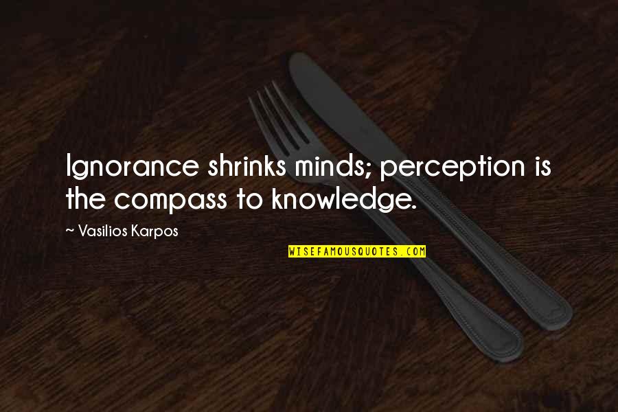 Saussurea Quotes By Vasilios Karpos: Ignorance shrinks minds; perception is the compass to Saussurea Quotes By Vasilios Karpos: Ignorance shrinks minds; perception is the compass to