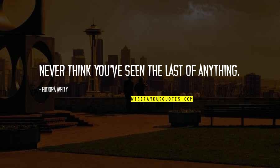 Saut Strategy Quotes By Eudora Welty: Never think you've seen the last of anything. Saut Strategy Quotes By Eudora Welty: Never think you've seen the last of anything.