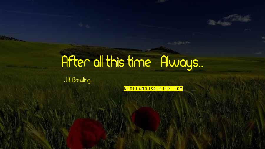 Sauta Cave Quotes By J.K. Rowling: After all this time?""Always... Sauta Cave Quotes By J.K. Rowling: After all this time?""Always...