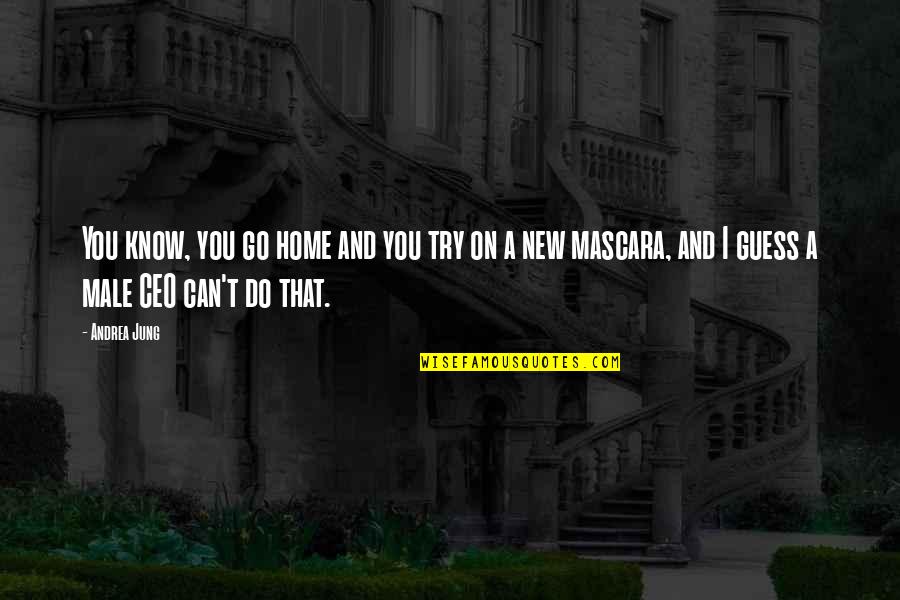 Sautah Quotes By Andrea Jung: You know, you go home and you try Sautah Quotes By Andrea Jung: You know, you go home and you try