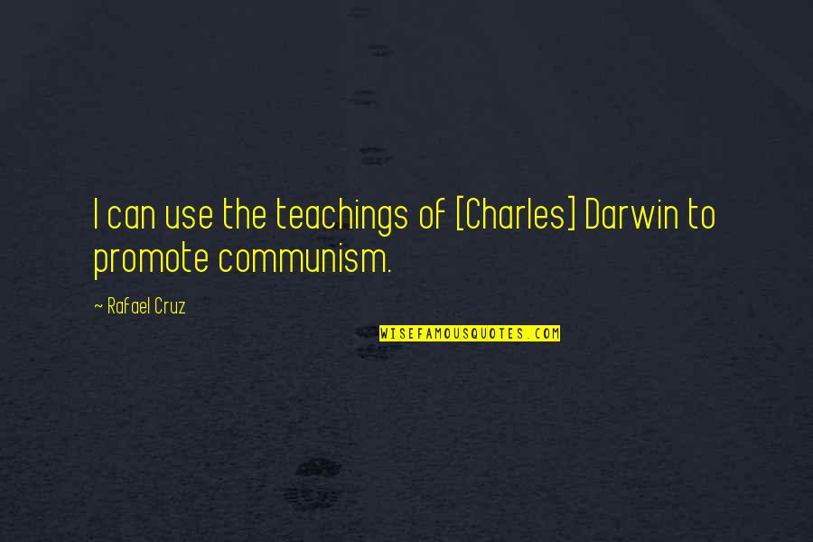 Sautah Quotes By Rafael Cruz: I can use the teachings of [Charles] Darwin